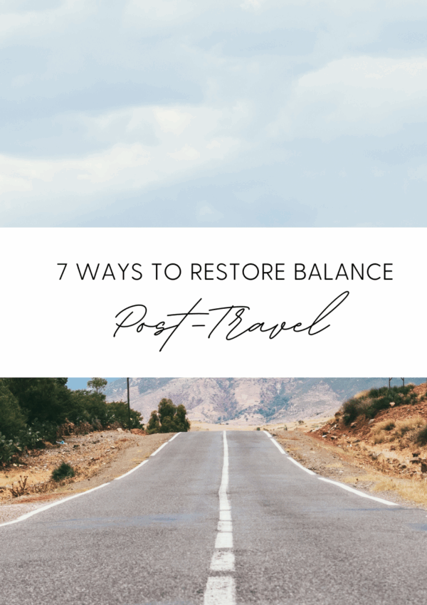 7 Ways to Restore Balance Post-Travel