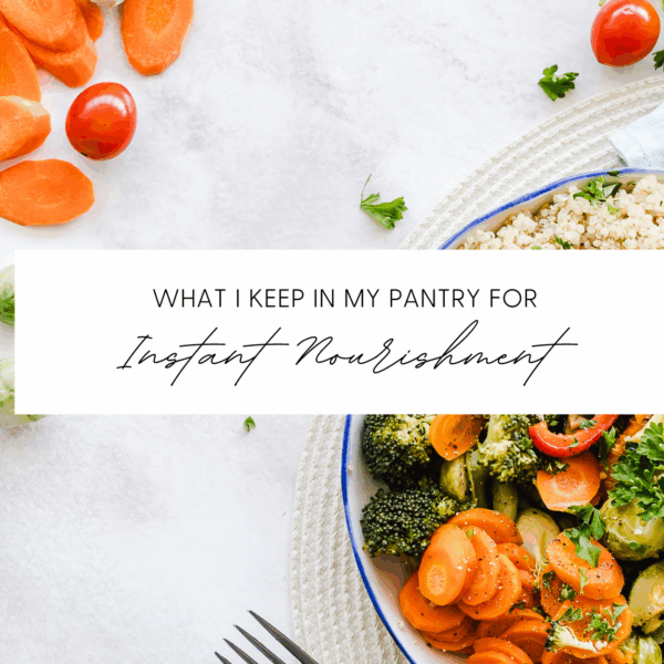What I Keep in My Pantry for Instant Nourishment