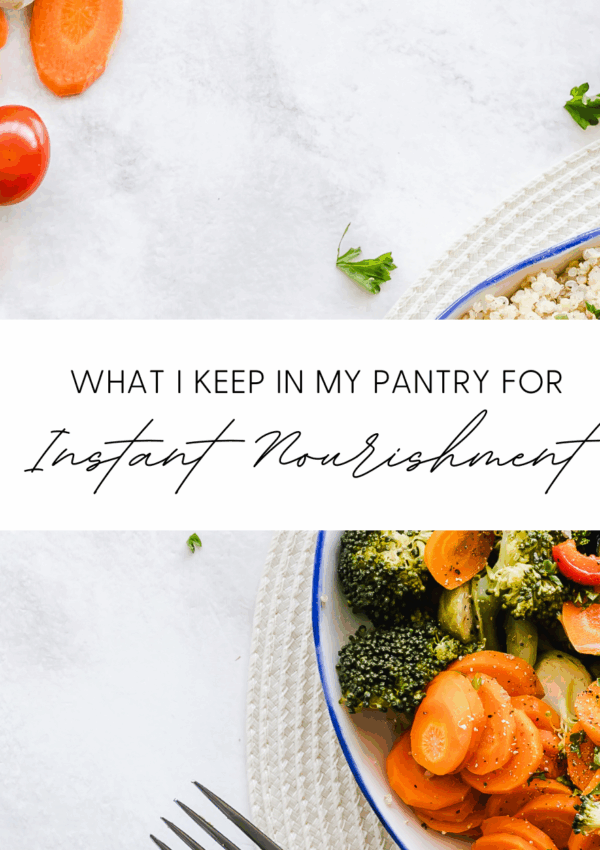 What I Keep in My Pantry for Instant Nourishment