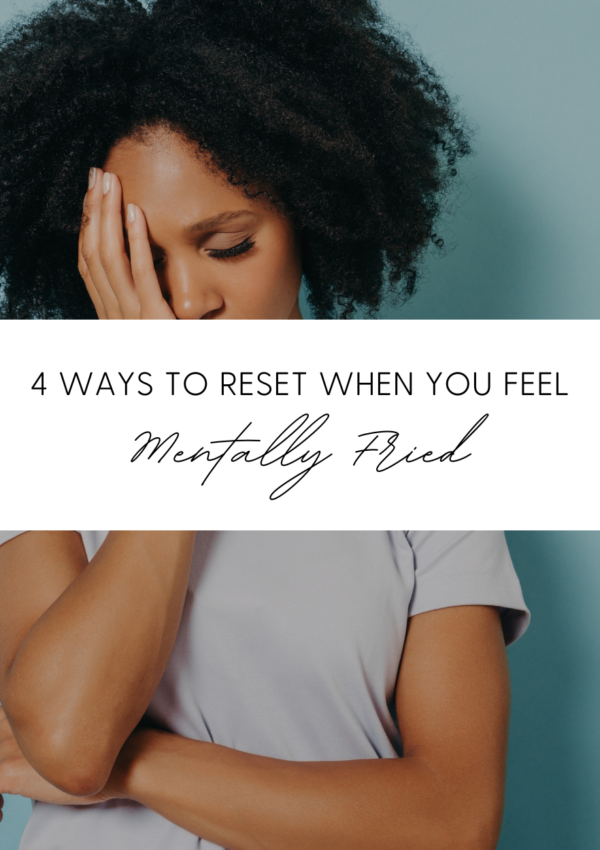 4 Ways to Reset When You Feel Mentally Fried