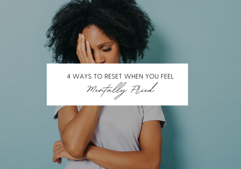 4 Ways to Reset When You Feel Mentally Fried