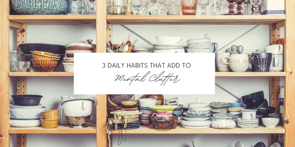 3 Daily Habit That Add to Mental Clutter